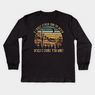 If I Really Coulda Hung The Moon Would It Change Your Mind Mountains Kids Long Sleeve T-Shirt